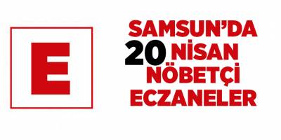 Samsun'da 20 Nisan nöbetçi eczaneler - samsun haber