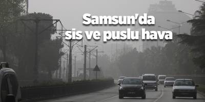 Samsun'da sis ve puslu hava - samsun haber