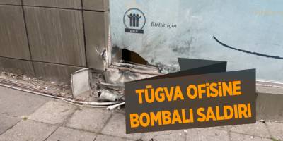 TÜGVA ofisine bombalı saldırı