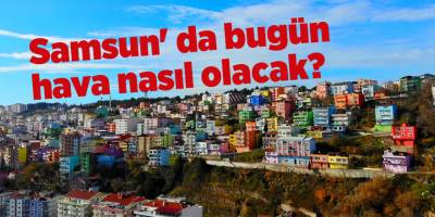 Samsun' da bugün hava nasıl olacak? - samsun haber