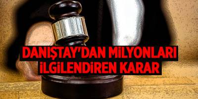Danıştay'dan milyonları ilgilendiren karar