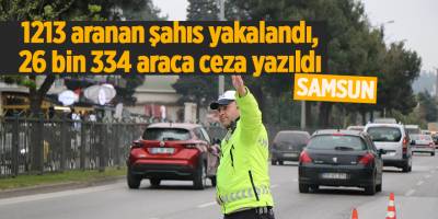 1213 aranan şahıs yakalandı, 26 bin 334 araca ceza yazıldı - samsun haber