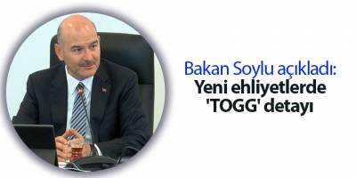Bakan Soylu açıkladı: Yeni ehliyetlerde 'TOGG' detayı