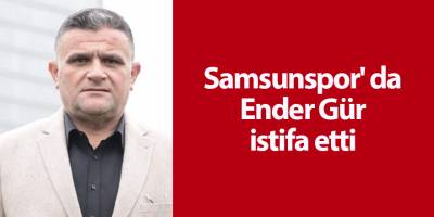 Samsunspor' da Ender Gür istifa etti - samsun haber