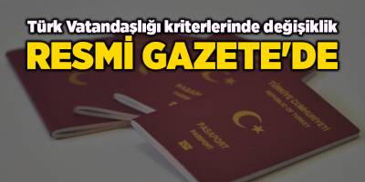 Türk Vatandaşlığı kriterlerinde değişiklik