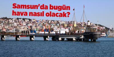 Samsun'da bugün hava nasıl olacak? - samsun haber