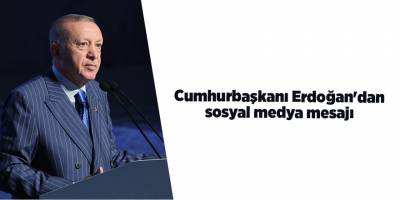 Cumhurbaşkanı Erdoğan'dan sosyal medya mesajı