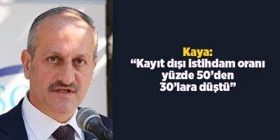 Kaya: “Kayıt dışı istihdam oranı yüzde 50’den 30’lara düştü” - samsun haber