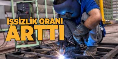 İşsizlik oranı arttı