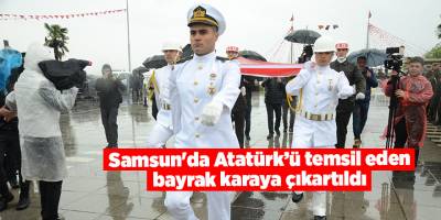 Samsun'da Atatürk’ü temsil den bayrak karaya çıkartıldı