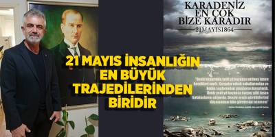 21 MAYIS İNSANLIĞIN EN BÜYÜK TRAJEDİLERİNDEN BİRİDİR