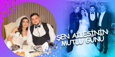 ŞEN AİLESİNİN MUTLU GÜNÜ