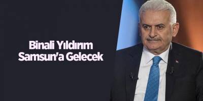 Binali Yıldırım Samsun'a Gelecek