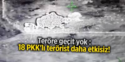 Teröre geçit yok :18 PKK'lı terörist daha etkisiz!
