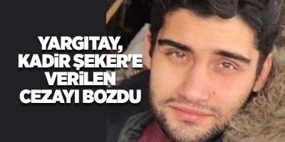 Yargıtay, Kadir Şeker'e verilen cezayı bozdu