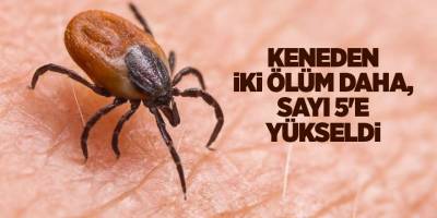 Keneden iki ölüm daha, sayı 5'e yükseldi