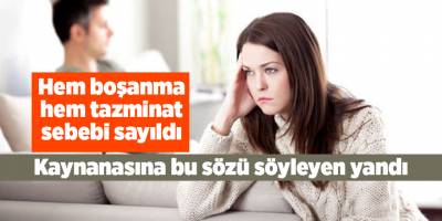 Kaynanasına bu sözü söyleyen yandı