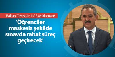 Bakan Özer'den LGS açıklaması: 'Öğrenciler maskesiz şekilde sınavda rahat süreç geçirecek'