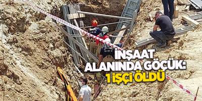 İnşaat alanında göçük: 1 işçi öldü