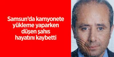 Kamyonete yükleme yaparken düşen şahıs hayatını kaybetti - samsun haber