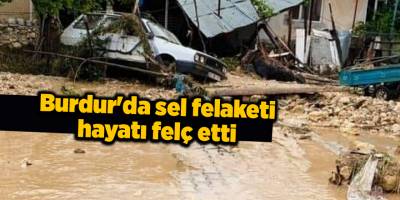 Burdur'da sel felaketi hayatı felç etti