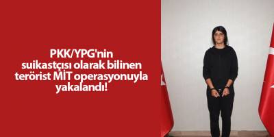 PKK/YPG'nin suikastçısı olarak bilinen terörist MİT operasyonuyla yakalandı!