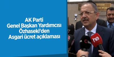 AK Parti Genel Başkan Yardımcısı Özhaseki'den Asgari ücret açıklaması