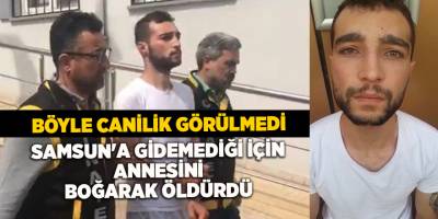 Samsun'a gidemediği için annesini boğarak öldürdü - samsun haber
