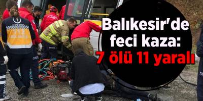 Balıkesir'de feci kaza : 7 ölü 11 yaralı