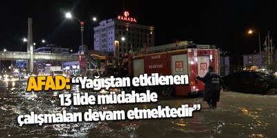 AFAD: “Yağıştan etkilenen 13 ilde müdahale çalışmaları devam etmektedir”