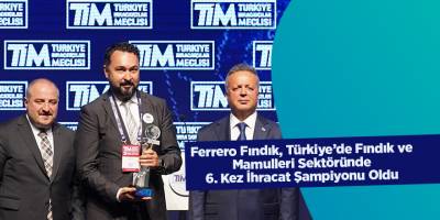 Ferrero Fındık, Türkiye’de Fındık ve Mamulleri Sektöründe 6. Kez İhracat Şampiyonu Oldu