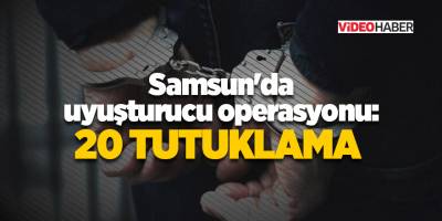 Samsun'da uyuşturucu operasyonu: 20 tutuklama
