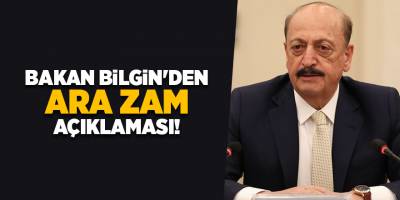 Bakan Bilgin'den ara zam açıklaması!