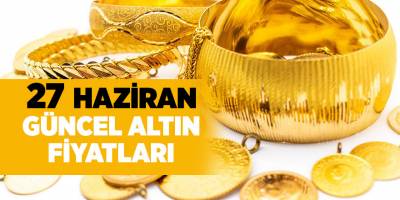 27 Haziran güncel altın fiyatları