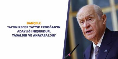 Bahçeli: 'Sayın Recep Tayyip Erdoğan'ın adaylığı meşrudur, yasaldır ve anayasaldır'