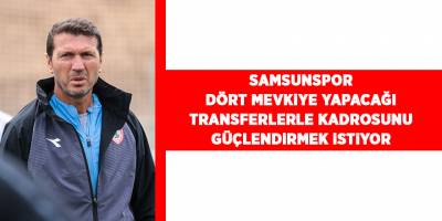 Samsunspor dört mevkiye yapacağı transferlerle kadrosunu güçlendirmek istiyor