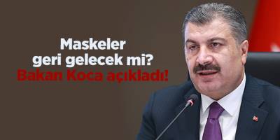 Maskeler geri gelecek mi? Bakan Koca açıkladı!