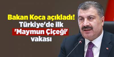 Bakan Koca açıkladı! Türkiye'de ilk 'Maymun Çiçeği' vakası