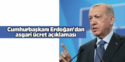 Cumhurbaşkanı Erdoğan'dan asgari ücret açıklaması