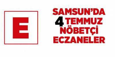 Samsun'da 4 Temmuz nöbetçi eczaneler - samsun haber