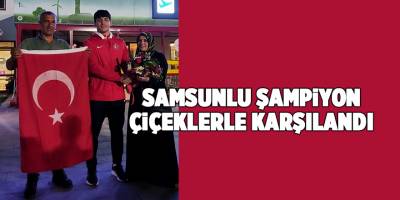 Samsunlu şampiyon çiçeklerle karşılandı - samsun haber