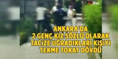 Ankara'da 2 genç kız sözlü olarak tacize uğradıkları kişiyi tekme tokat dövdü