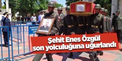 Şehit Enes Özgül son yolculuğuna uğurlandı