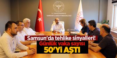 Samsun'da tehlike sinyalleri! Günlük vaka sayısı 50'yi aştı - samsun haber