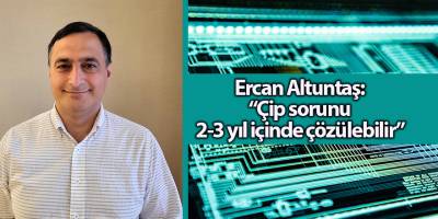 Ercan Altuntaş: “Çip sorunu 2-3 yıl içinde çözülebilir”