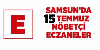 Samsun'da 15 Temmuz nöbetçi eczaneler