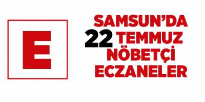 Samsun'da 22 Temmuz nöbetçi eczaneler - samsun haber