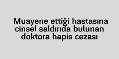 Doktora cinsel saldırıdan hapis cezası