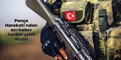 Pençe Harekatı'ndan acı haber! 1 asker şehit düştü