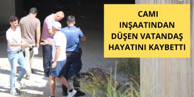 Cami inşaatından düşen vatandaş hayatını kaybetti
